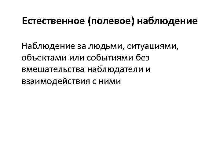 Естественное (полевое) наблюдение Наблюдение за людьми, ситуациями, объектами или событиями без вмешательства наблюдатели и