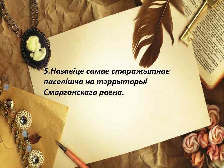 5. Назавіце самае старажытнае паселішча на тэррыторыі Смаргонскага раена. 