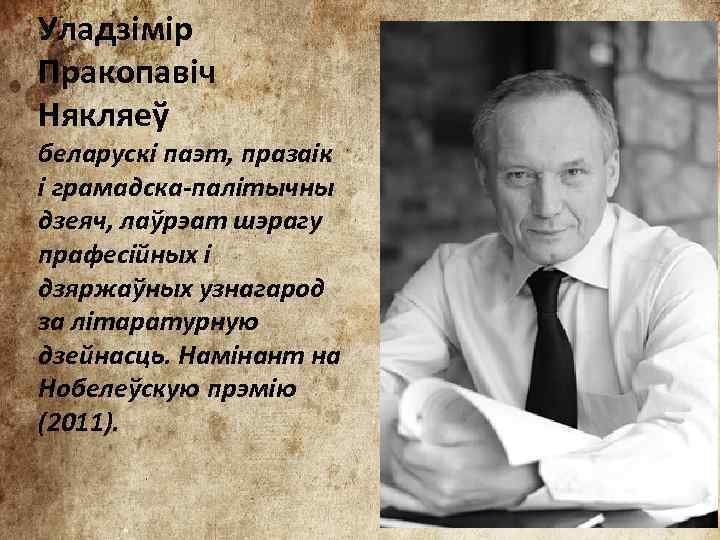 Уладзімір Пракопавіч Някляеў беларускі паэт, празаік і грамадска-палітычны дзеяч, лаўрэат шэрагу прафесійных і дзяржаўных