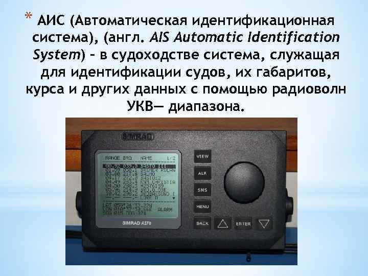 * АИС (Автоматическая идентификационная система), (англ. AIS Automatic Identification System) – в судоходстве система,