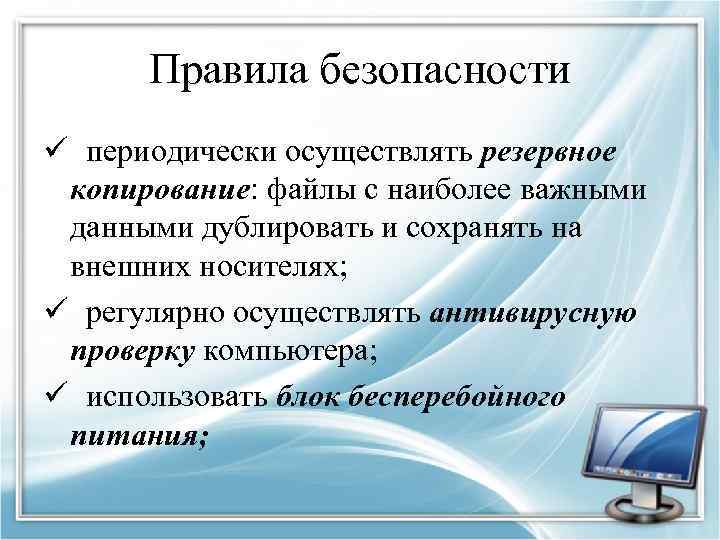 Правила безопасности ü периодически осуществлять резервное копирование: файлы с наиболее важными данными дублировать и