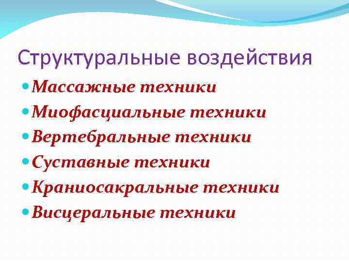 Структуральные воздействия Массажные техники Миофасциальные техники Вертебральные техники Суставные техники Краниосакральные техники Висцеральные техники
