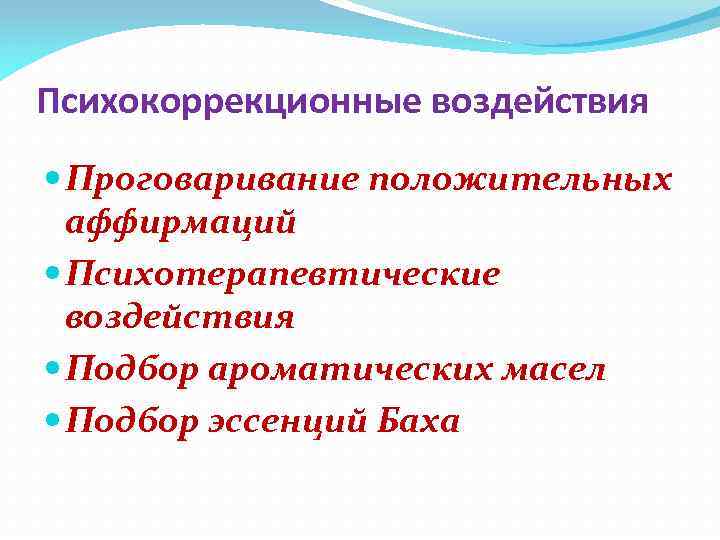 Психокоррекционные воздействия Проговаривание положительных аффирмаций Психотерапевтические воздействия Подбор ароматических масел Подбор эссенций Баха 