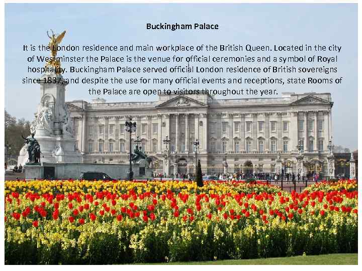 Buckingham Palace It is the London residence and main workplace of the British Queen.
