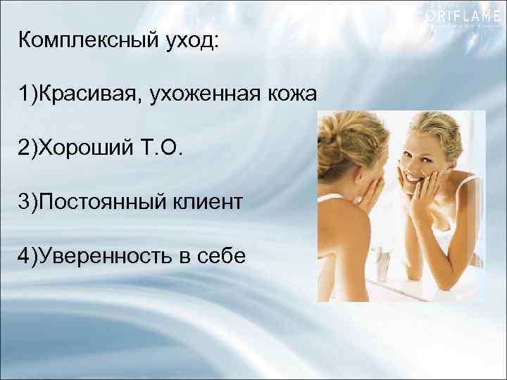 Комплексный уход: 1)Красивая, ухоженная кожа 2)Хороший Т. О. 3)Постоянный клиент 4)Уверенность в себе 