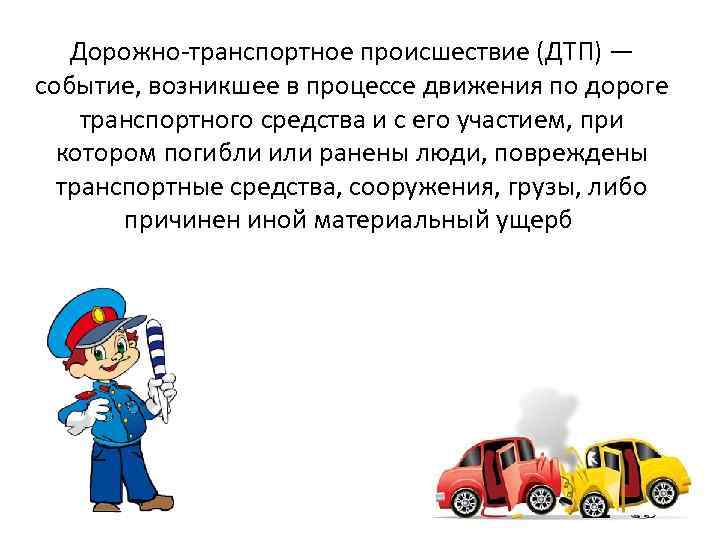Дорожно-транспортное происшествие (ДТП) — событие, возникшее в процессе движения по дороге транспортного средства и