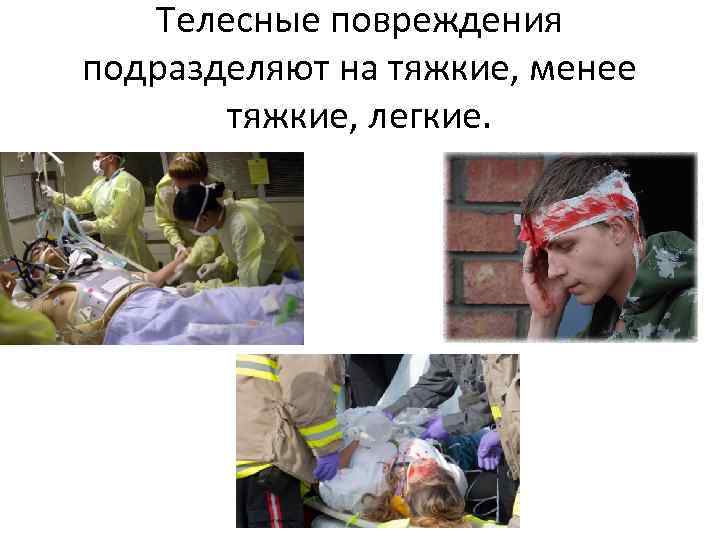 Телесные повреждения подразделяют на тяжкие, менее тяжкие, легкие. 