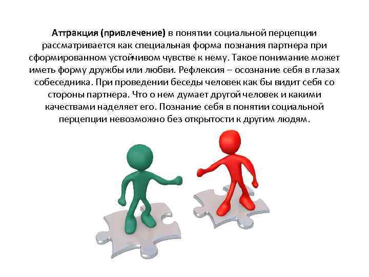 Аттракция (привлечение) в понятии социальной перцепции рассматривается как специальная форма познания партнера при сформированном