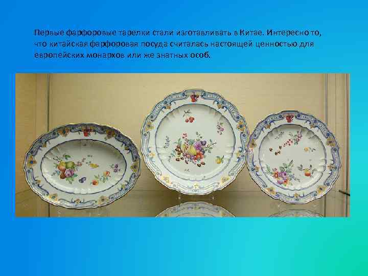 Первые фарфоровые тарелки стали изготавливать в Китае. Интересно то, что китайская фарфоровая посуда считалась