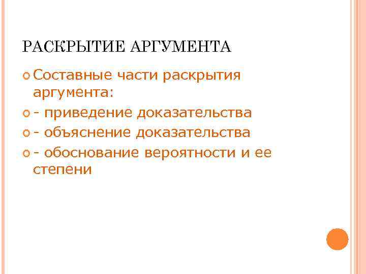 РАСКРЫТИЕ АРГУМЕНТА Составные части раскрытия аргумента: - приведение доказательства - объяснение доказательства - обоснование