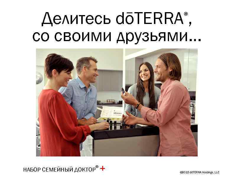 Делитесь dōTERRA , со своими друзьями… ® НАБОР СЕМЕЙНЫЙ ДОКТОР ® + © 2015