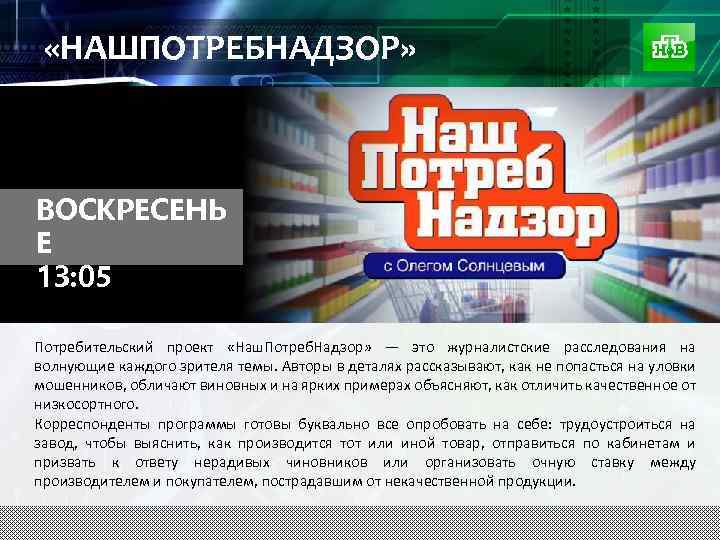  «НАШПОТРЕБНАДЗОР» ВОСКРЕСЕНЬ Е 13: 05 Потребительский проект «Наш. Потреб. Надзор» — это журналистские