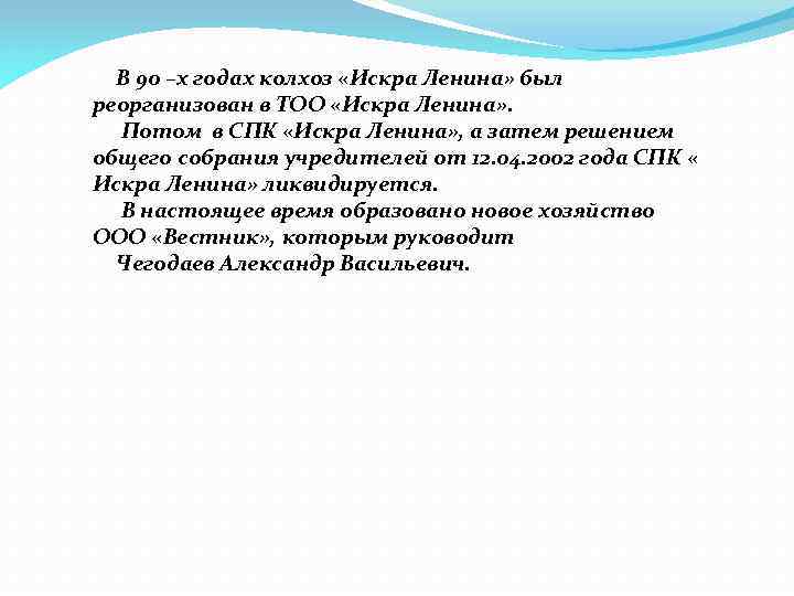 В 90 –х годах колхоз «Искра Ленина» был реорганизован в ТОО «Искра Ленина» .