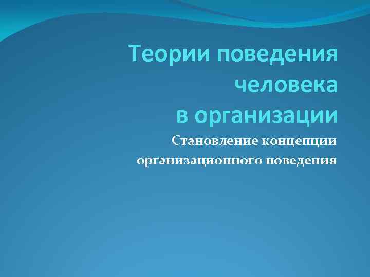 Теории поведения человека в организации Становление концепции организационного поведения 