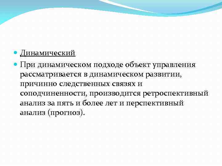  Динамический При динамическом подходе объект управления рассматривается в динамическом развитии, причинно следственных связях