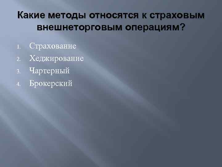 Какие методы относятся к страховым внешнеторговым операциям? 1. 2. 3. 4. Страхование Хеджирование Чартерный