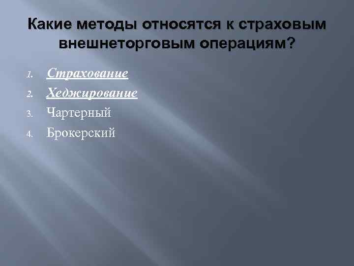 Какие методы относятся к страховым внешнеторговым операциям? 1. 2. 3. 4. Страхование Хеджирование Чартерный