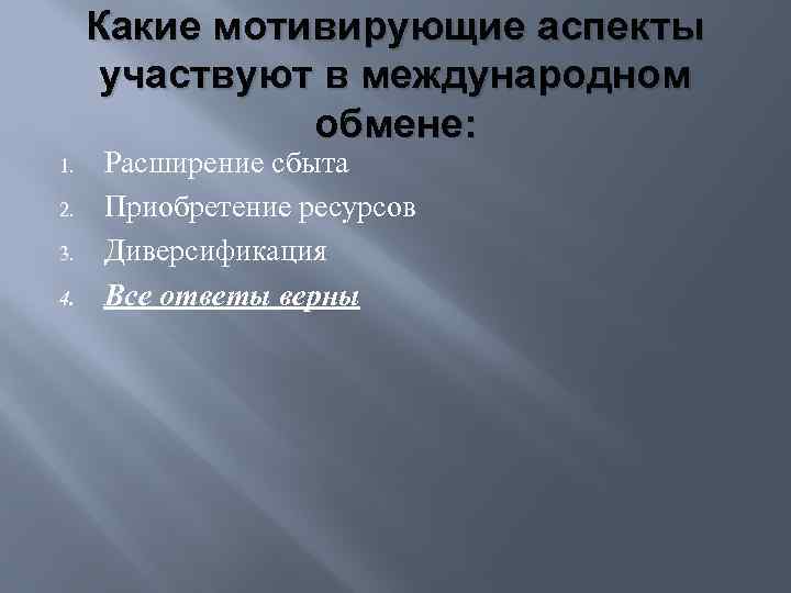 Какие мотивирующие аспекты участвуют в международном обмене: 1. 2. 3. 4. Расширение сбыта Приобретение