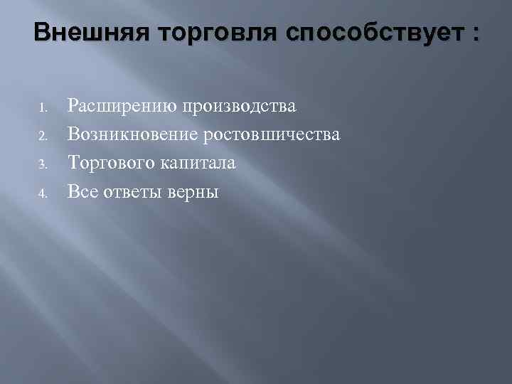 Внешняя торговля способствует : 1. 2. 3. 4. Расширению производства Возникновение ростовшичества Торгового капитала