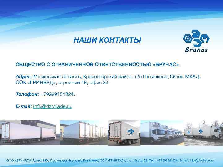 НАШИ КОНТАКТЫ ОБЩЕСТВО С ОГРАНИЧЕННОЙ ОТВЕТСТВЕННОСТЬЮ «БРУНАС» Адрес: Московская область, Красногорский район, п/о Путилково,