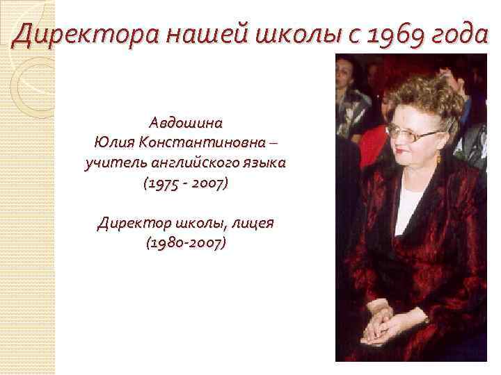 Директора нашей школы с 1969 года Авдошина Юлия Константиновна – учитель английского языка (1975