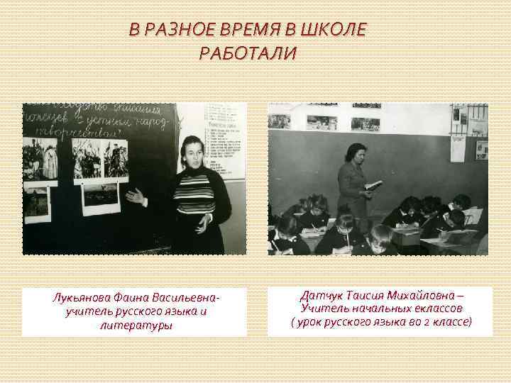 В РАЗНОЕ ВРЕМЯ В ШКОЛЕ РАБОТАЛИ Лукьянова Фаина Васильевнаучитель русского языка и литературы Датчук