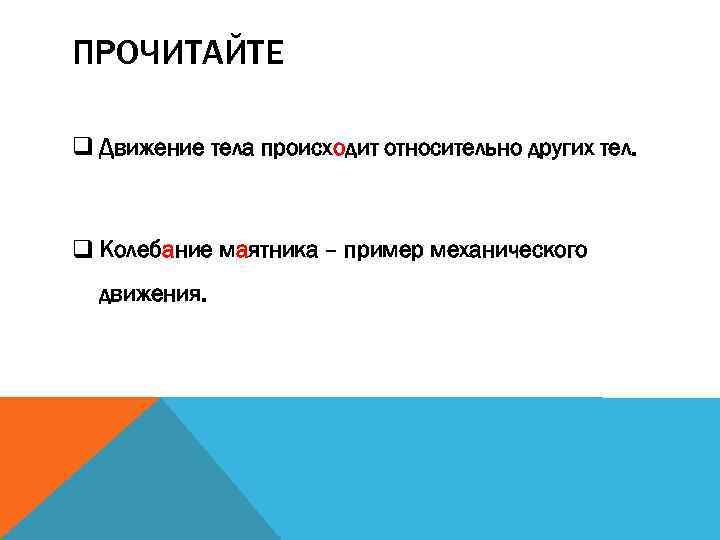 ПРОЧИТАЙТЕ q Движение тела происходит относительно других тел. q Колебание маятника – пример механического