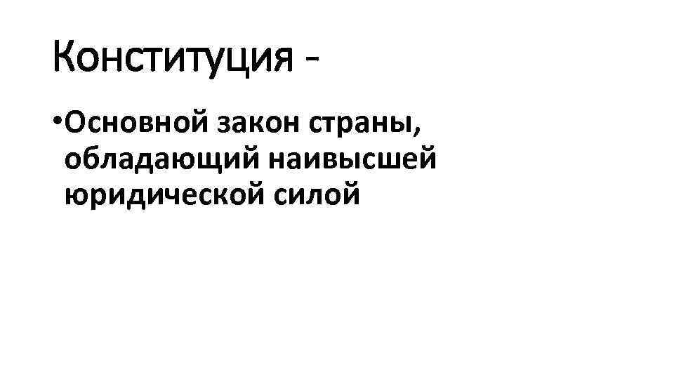 Конституция • Основной закон страны, обладающий наивысшей юридической силой 