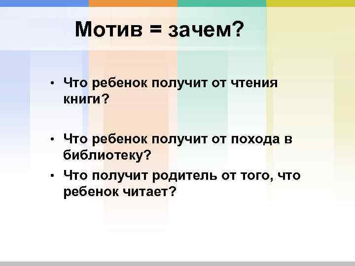 Мотив = зачем? • Что ребенок получит от чтения книги? • Что ребенок получит