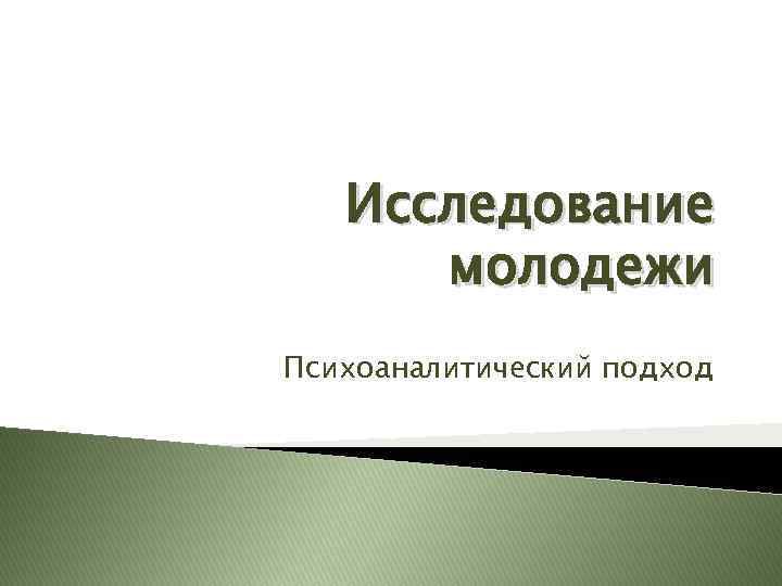 Исследование молодежи Психоаналитический подход 