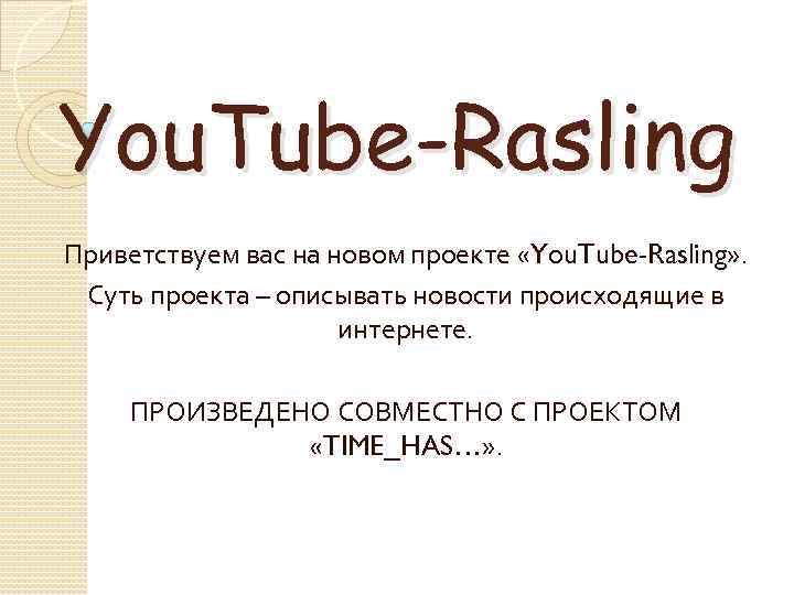 You. Tube-Rasling Приветствуем вас на новом проекте «You. Tube-Rasling» . Суть проекта – описывать
