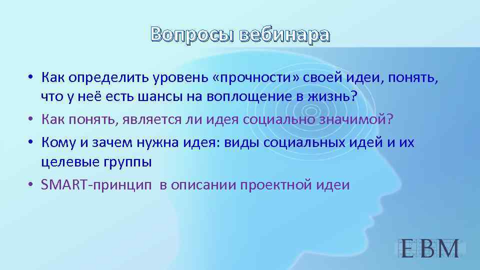 Вопросы вебинара • Как определить уровень «прочности» своей идеи, понять, что у неё есть