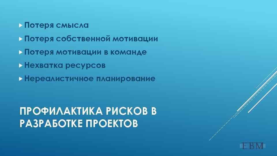  Потеря смысла Потеря собственной мотивации Потеря мотивации в команде Нехватка ресурсов Нереалистичное планирование