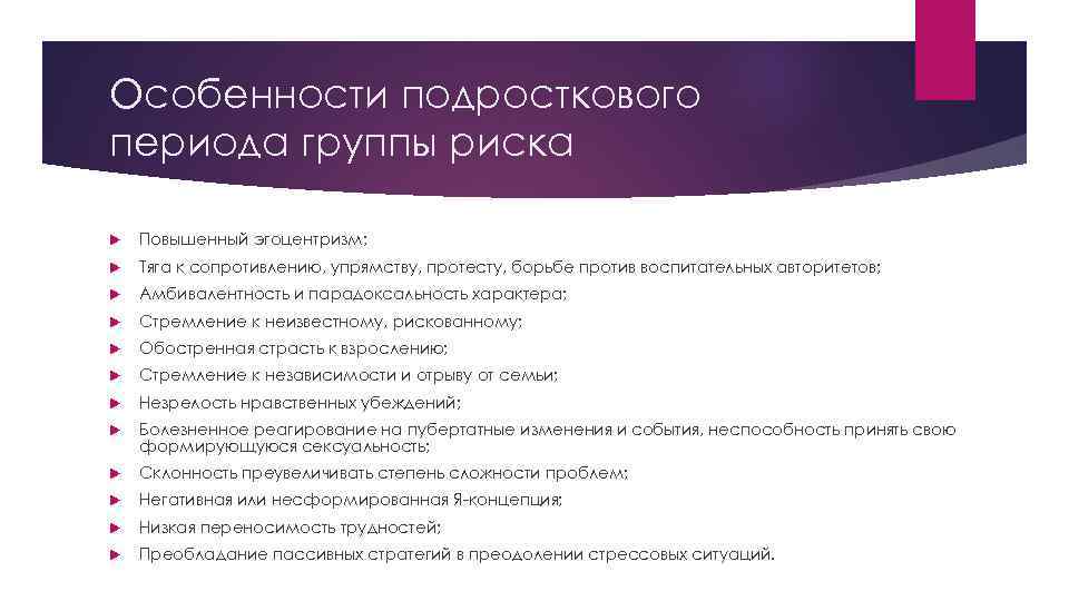 Особенности подросткового периода группы риска Повышенный эгоцентризм; Тяга к сопротивлению, упрямству, протесту, борьбе против