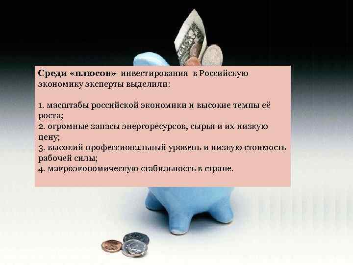 Среди «плюсов» инвестирования в Российскую экономику эксперты выделили: 1. масштабы российской экономики и высокие