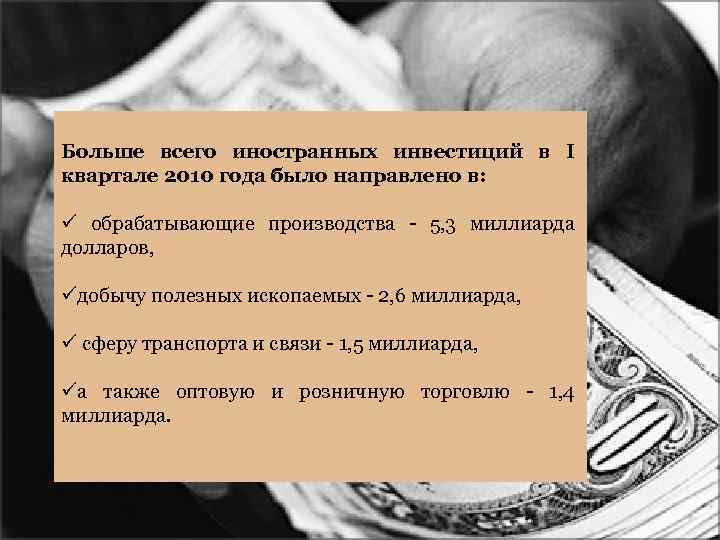 Больше всего иностранных инвестиций в I квартале 2010 года было направлено в: ü обрабатывающие