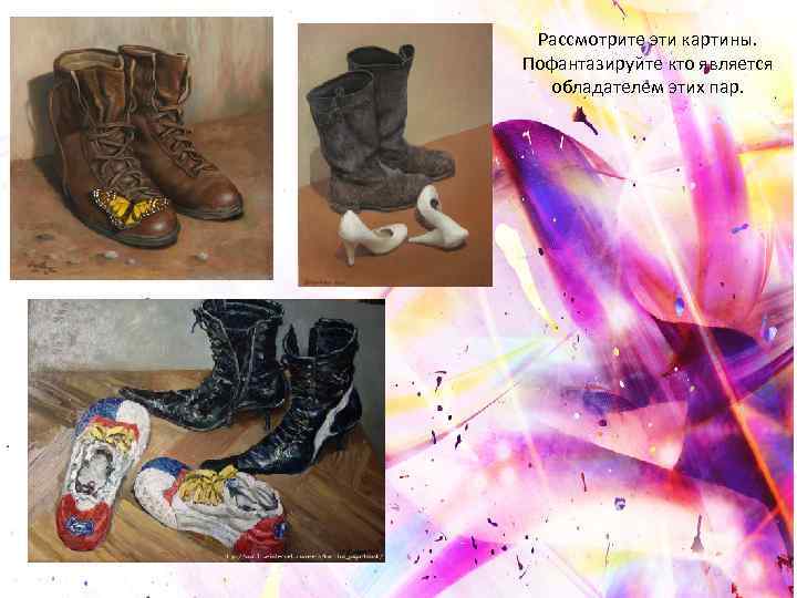 Рассмотрите эти картины. Пофантазируйте кто является обладателем этих пар. 