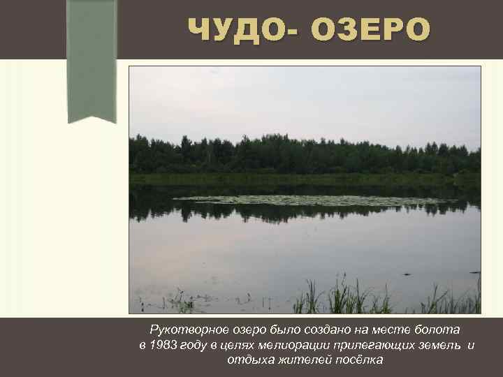 ЧУДО- ОЗЕРО Рукотворное озеро было создано на месте болота в 1983 году в целях