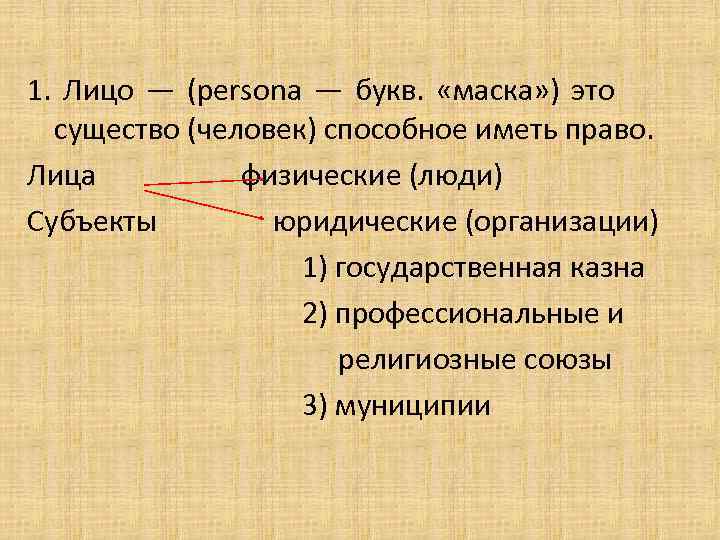 1. Лицо — (persona — букв. «маска» ) это существо (человек) способное иметь право.