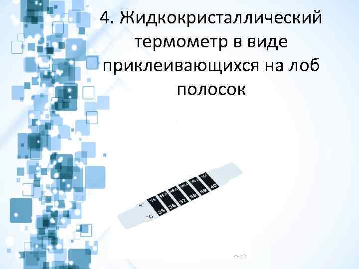 4. Жидкокристаллический термометр в виде приклеивающихся на лоб полосок 