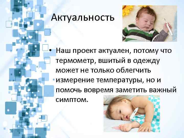 Актуальность • Наш проект актуален, потому что термометр, вшитый в одежду может не только