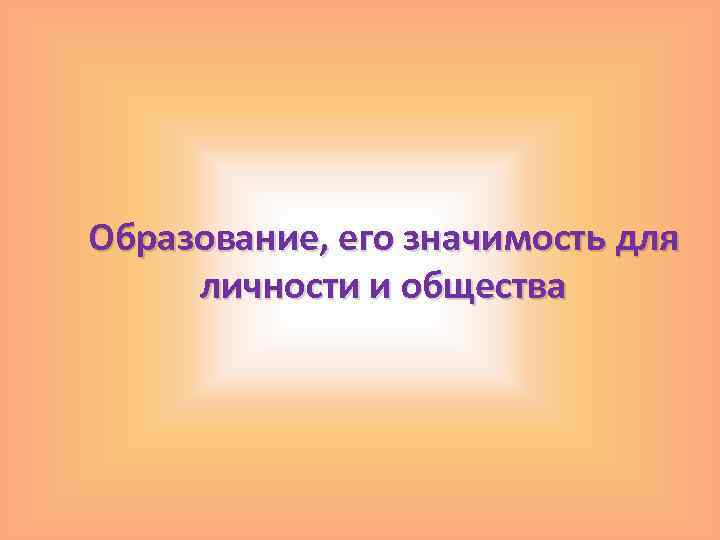 Образование, его значимость для личности и общества 