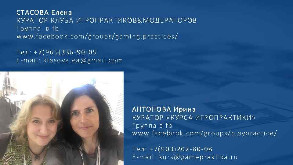 СТАСОВА Елена КУРАТОР КЛУБА ИГРОПРАКТИКОВ&МОДЕРАТОРОВ Группа в fb www. facebook. com/groups/gaming. practices/ Тел: +7(965)336