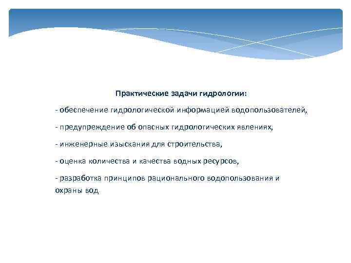 Практические задачи гидрологии: - обеспечение гидрологической информацией водопользователей, - предупреждение об опасных гидрологических явлениях,