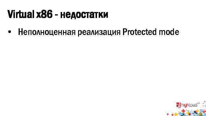 Virtual x 86 - недостатки • Неполноценная реализация Protected mode 