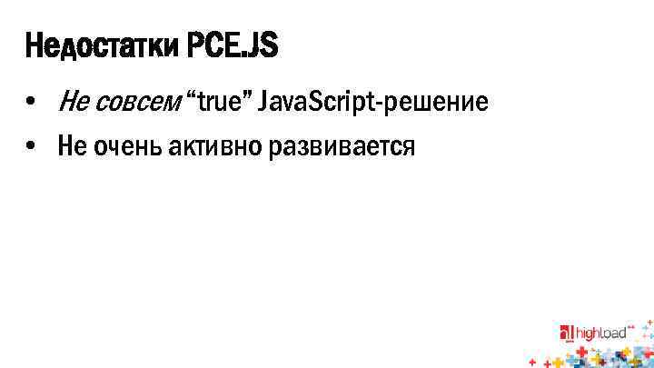 Недостатки PCE. JS • Не совсем “true” Java. Script-решение • Не очень активно развивается