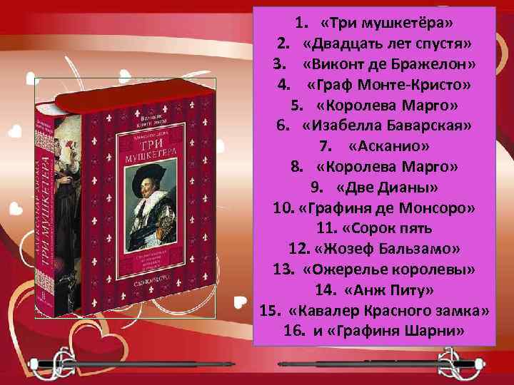 1. «Три мушкетёра» 2. «Двадцать лет спустя» 3. «Виконт де Бражелон» 4. «Граф Монте-Кристо»