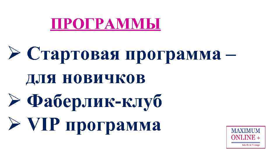ПРОГРАММЫ Ø Стартовая программа – для новичков Ø Фаберлик-клуб Ø VIP программа 