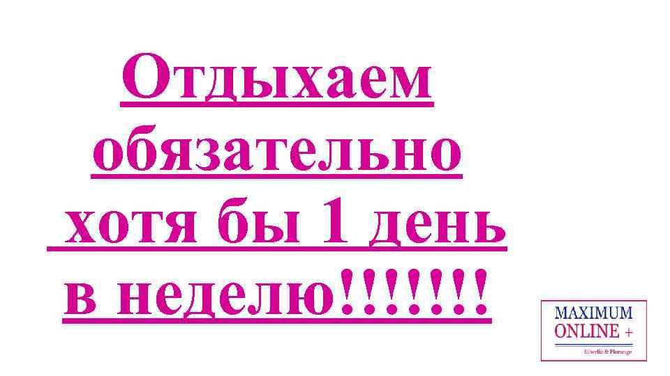 Отдыхаем обязательно хотя бы 1 день в неделю!!!!!!! 