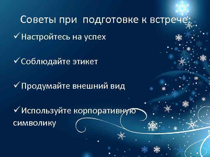 Советы при подготовке к встрече: ü Настройтесь на успех ü Соблюдайте этикет ü Продумайте